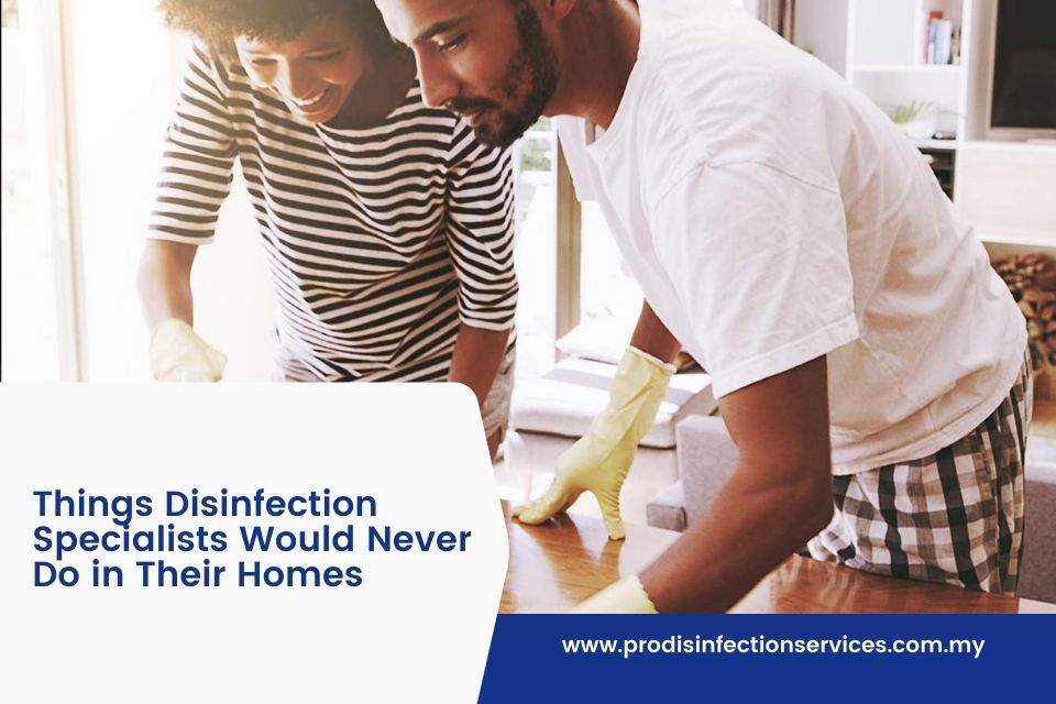 Things Disinfection Specialists Would Never Do in Their Homes